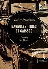 Didier Daeninckx - Bagnoles, tires et caisses
