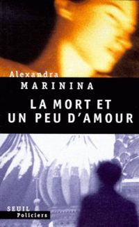 Alexandra Marinina - La Mort et un peu d'amour