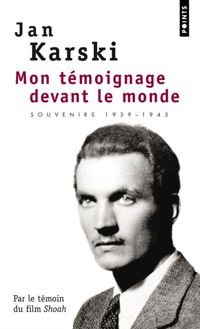 Jan Karski - Mon témoignage devant le monde. Souvenirs 1939