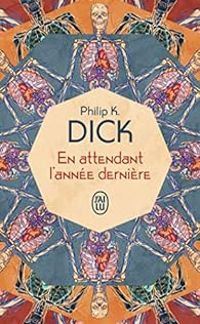 Philip.k Dick - En attendant l'année dernière