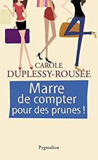 Carole Duplessy Rousee - Marre de compter pour des prunes !