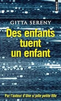 Gitta Sereny - Des enfants tuent un enfant