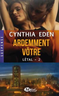 Cynthia Eden - Ardemment vôtre: Létal, T2