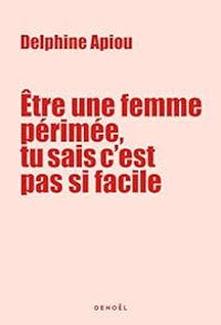 Delphine Apiou - Être une femme périmée