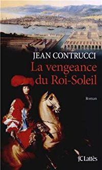 Jean Contrucci - La vengeance du Roi-Soleil