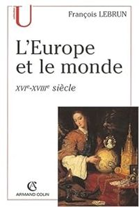 Francois Lebrun - L'Europe et le monde, XVIe-XVIIIe siècle