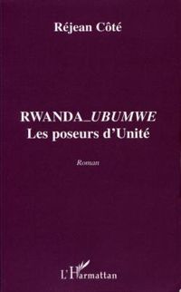 Rejean Cote - Rwanda-ubumwe, les poseurs d'unité