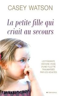 Casey Watson - La petite fille qui criait au secours
