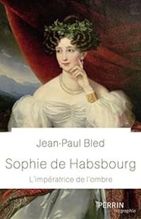 Jean Paul Bled - Sophie de Habsbourg