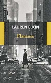 Lauren Elkin - Flâneuse: Reconquérir la ville pas à pas