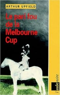 Arthur Upfield - Le pari fou à la Melbourne Cup