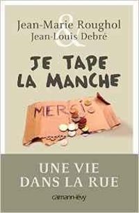 Jean Marie Roughol - Jean Louis Debre - Je tape la manche : Une vie dans la rue