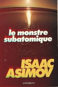 Isaac Asimov - Le Monstre subatomique