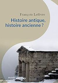 Francois Lefevre - Histoire antique, histoire ancienne ?