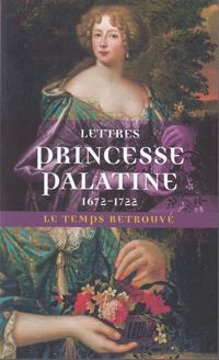 Princesse Charlotte-élisabeth De Bavière Palatine - Lettres de la princesse Palatine - 1672/1722
