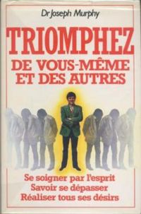 Joseph Murphy - Triomphez de vous-même et des autres