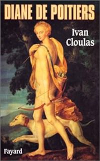 Ivan Cloulas - Diane de Poitiers