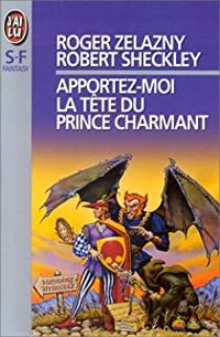 Robert Sheckley - Roger Zelazny - Apportez-moi la tête du prince charmant