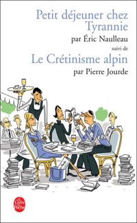 Pierre Jourde - Eric Naulleau - Petit déjeuner chez Tyrannie suivi de Le Crétinisme alpin
