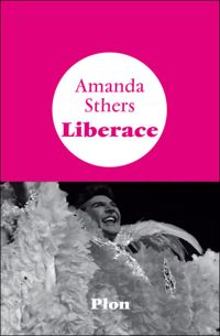 Amanda Sthers - Liberace