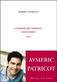 Aymeric Patricot - L’Homme qui frappait les femmes