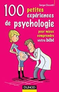 Serge Ciccotti - 100 Petites expériences de psychologie pour mieux comprendre votre bébé