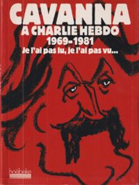 Francois Cavanna - Cavanna à Charlie Hebdo 1969-1981 