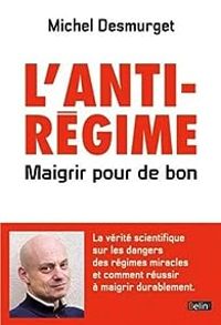 Michel Desmurget - L'anti-régime - Maigrir pour de bon