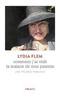 Lydia Flem - Comment j'ai vidé la maison de mes parents 