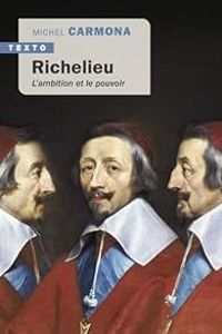 Michel Carmona - Richelieu : L'ambition et le pouvoir