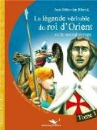 Jean Sebastien Blanck - La Légende véritable du roi d'Orient
