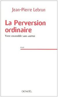 Jean Pierre Lebrun - La Perversion ordinaire 