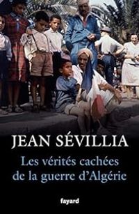 Jean Sevillia - Les vérités cachées de la guerre d'Algérie