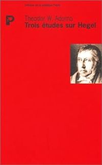 Theodor W Adorno - Trois études sur Hegel