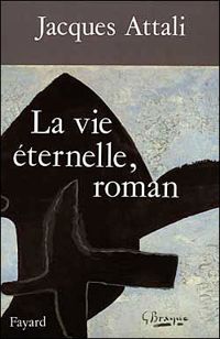Jacques Attali - La Vie éternelle, roman