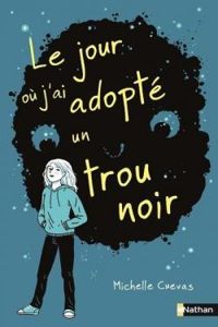 Michelle Cuevas - Le jour où j'ai adopté un trou noir