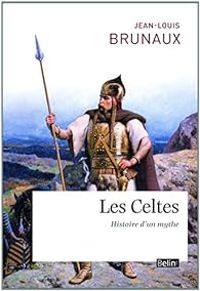 Jean Louis Brunaux - Les Celtes : Histoire d'un mythe