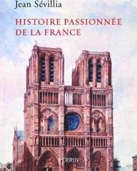 Jean Sévillia - Histoire passionnée de la France