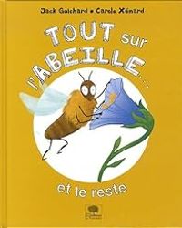 Jack Guichard - Carole Xenard - Tout sur l'abeille... et le reste