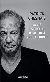 Patrick Chesnais - La vie est belle, je me tue à vous le dire