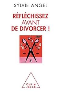 Sylvie Angel - Réfléchissez avant de divorcer