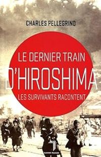 Charles Pellegrino - Le dernier train d'Hiroshima