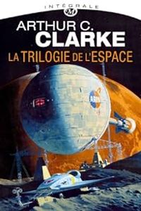Arthur C Clarke - La trilogie de l'espace - Intégrale