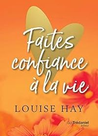 Louise Hay - Faites confiance à la vie