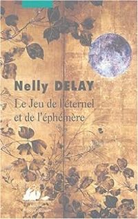 Nelly Delay - Le jeu de l'éternel et de l'éphémère