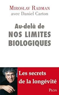 Miroslav Radman - Daniel Carton - Au-delà de nos limites biologiques