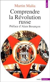 Martin Edward Malia - Comprendre la Révolution russe