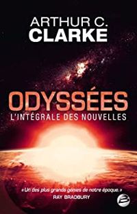 Arthur C Clarke - Odyssées - L'intégrale des nouvelles