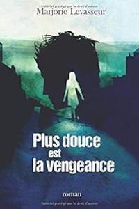 Marjorie Levasseur - Plus douce est la vengeance