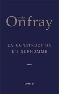 Michel Onfray - La construction du surhomme